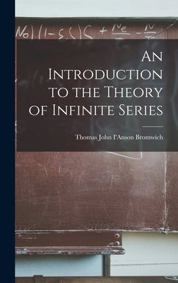 An Introduction to the Theory of Infinite Series by Bromwich, Thomas John I'anson