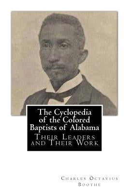 The Cyclopedia of the Colored Baptists of Alabama: Their Leaders and Their Work by Boothe, Charles Octavius