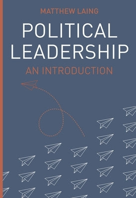 Political Leadership: An Introduction by Laing, Matthew