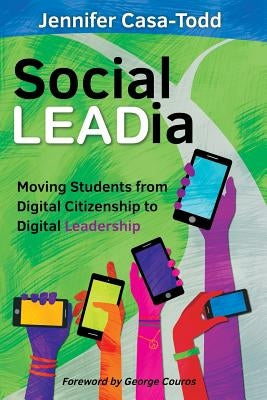 Social LEADia: Moving Students from Digital Citizenship to Digital Leadership by Casa-Todd, Jennifer