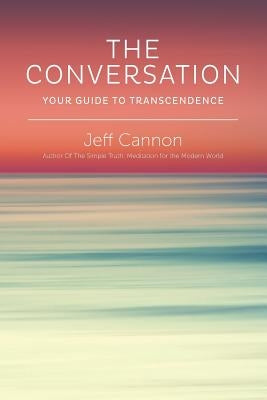 The Conversation: Your Guide to Transcendence by Cannon, Jeff