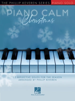 Piano Calm Christmas - 15 Reflective Solos for the Season Arranged by Phillip Keveren for the Intermediate-Level Player by Hal Leonard Corp