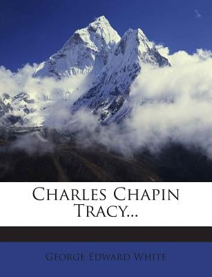 Charles Chapin Tracy... by White, George Edward