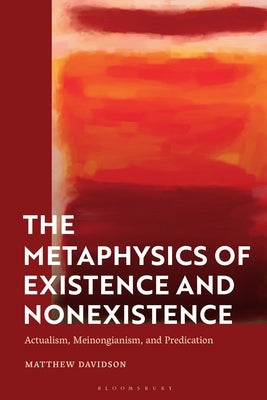 The Metaphysics of Existence and Nonexistence: Actualism, Meinongianism, and Predication by Davidson, Matthew