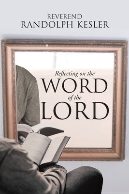 Reflecting on the Word of the Lord by Kesler, Reverend Randolph