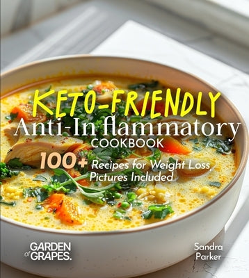 Keto-Friendly Anti-Inflammatory Cookbook: Slim Down, Spice Up - 100+ Recipes for Weight Loss, Pictures Included by Parker, Sandra