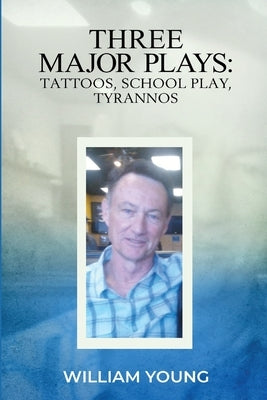 Three Major Plays: Tattoos, School Play, Tyrannos by Young, William