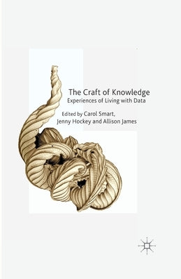 The Craft of Knowledge: Experiences of Living with Data by Smart, C.