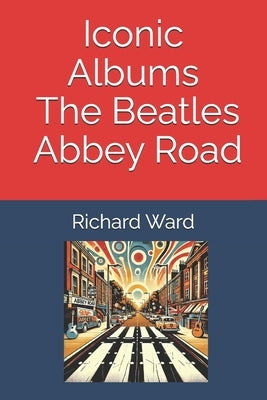 Iconic Albums - The Beatles - Abbey Road by Ward, Richard