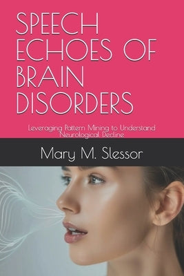Speech Echoes of Brain Disorders: Leveraging Pattern Mining to Understand Neurological Decline by M. Slessor, Mary