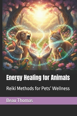 Energy Healing for Animals: Reiki Methods for Pets' Wellness by Thomas, Beau James