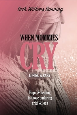 When Mommies Cry: Losing a Baby by Banning, Beth Withers