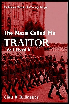 The Nazi's Called Me Traitor: - As I Lived it - by Billingsley, Chris R.