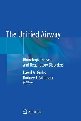 The Unified Airway: Rhinologic Disease and Respiratory Disorders by Gudis, David A.