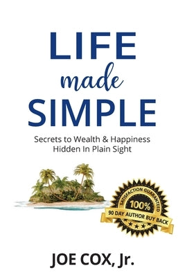 Life Made Simple: Secrets to Wealth & Happiness Hidden in Plain Sight by Cox, Joe, Jr.