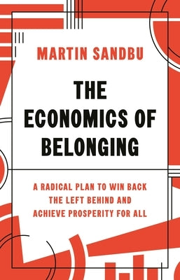 The Economics of Belonging: A Radical Plan to Win Back the Left Behind and Achieve Prosperity for All by Sandbu, Martin
