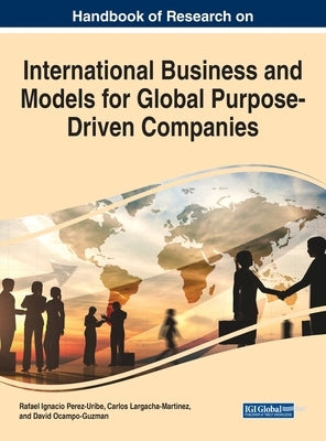 Handbook of Research on International Business and Models for Global Purpose-Driven Companies by Perez-Uribe, Rafael Ignacio