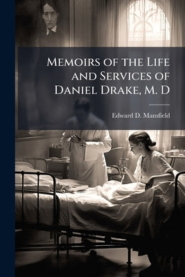 Memoirs of the Life and Services of Daniel Drake, M. D by Mansfield, Edward D.