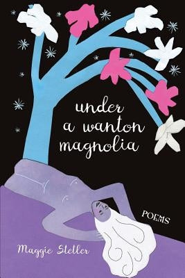 Under a Wanton Magnolia: poems by Stetler, Maggie