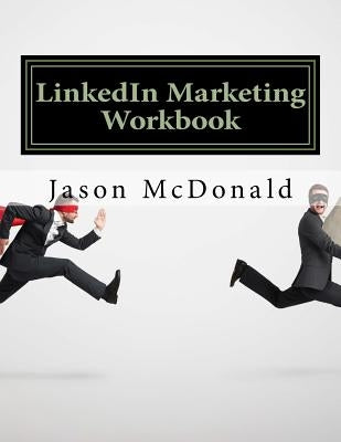 LinkedIn Marketing Workbook: How to Use LinkedIn for Business by McDonald Ph. D., Jason