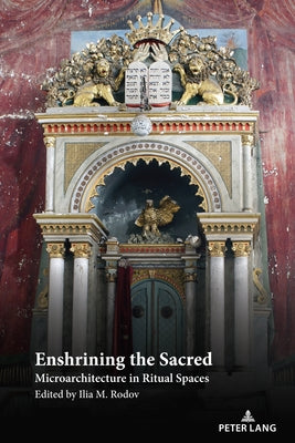 Enshrining the Sacred: Microarchitecture in Ritual Spaces by Rodov, Ilia M.