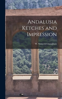 Andalusia Ketches and Impression by Maugham, W. Somerset