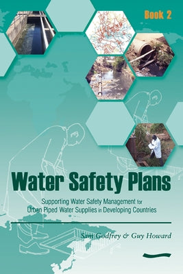 Water Safety Plans - Book 2: Supporting Water Safety Management for Urban Piped Water Supplies in Developing Countries by Godfrey, Sam