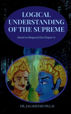 Logical Understanding of the Supreme by Pillai, Jagadeesh