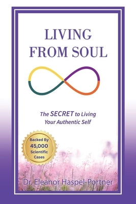 Living from Soul: The SECRET to Living Your Authentic Self: Backed by 45,000 Scientific Cases by Haspel-Portner, Eleanor