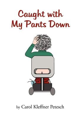 Caught with My Pants Down by Petesch, Carol Kleffner
