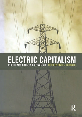 Electric Capitalism: Recolonising Africa on the Power Grid by McDonald, David A.