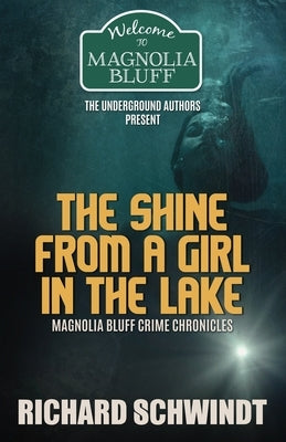 The Shine from a Girl in the Lake: Magnolia Bluff Crime Chronicles by Schwindt, Richard