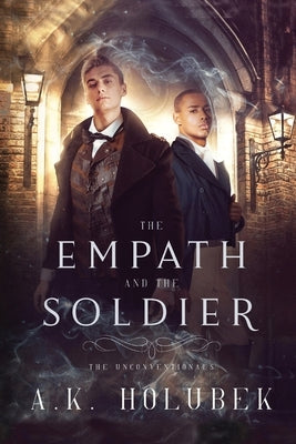 The Empath and the Soldier: Book I of The Unconventionals by Holubek, A. K.