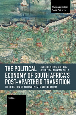 The Political Economy of South Africa's Post-Apartheid Transition: The Rejection of Alternatives to Neoliberalism by Fine, Ben