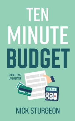 Ten Minute Budget: Spend Less Live Better by Sturgeon, Nick