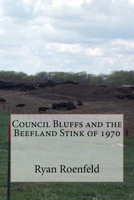 Council Bluffs and the Beefland Stink of 1970 by Roenfeld, Ryan