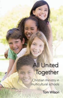 All United Together: Christian Ministry in Multi-Cultural Schools by Wilson, Tom