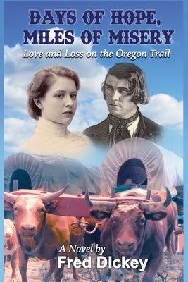 Days of Hope, Miles of Misery: Love and Loss on the Oregon Trail by Dickey, Fred