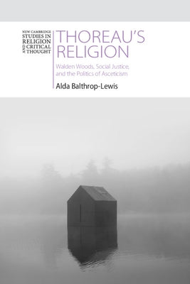 Thoreau's Religion: Walden Woods, Social Justice, and the Politics of Asceticism by Balthrop-Lewis, Alda