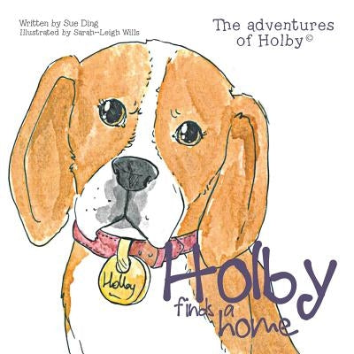 Holby Finds a Home: The Adventures of Holby by Ding, Sue