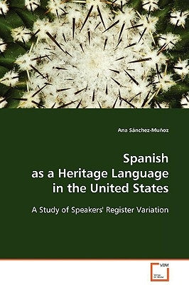 Spanish as a Heritage Language in the United States - A Study of Speakers' Register Variation by Sánchez-Muñoz, Ana