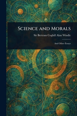 Science and Morals by Windle, Bertram Coghill Alan