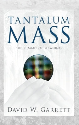 Tantalum Mass: The Summit of Meaning by Garrett, David W.