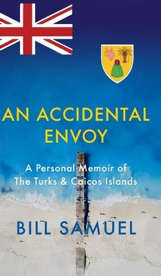 An Accidental Envoy: A Personal Memoir of The Turks & Caicos Islands by Samuel, Bill