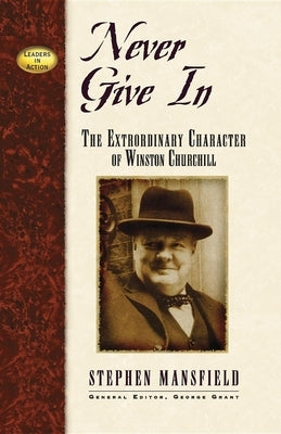 Never Give in: The Extraordinary Character of Winston Churchill by Mansfield, Stephen