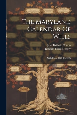 The Maryland Calendar Of Wills: Wills From 1720 To 1726 by Cotton, Jane Baldwin