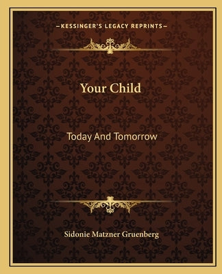Your Child: Today And Tomorrow by Gruenberg, Sidonie Matzner