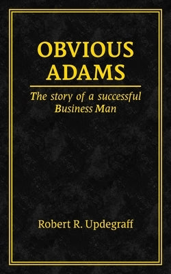 Obvious Adams: The Story of a Successful Businessman by Updegraff, Robert R.