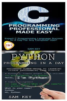 Python Programming in a Day & C Programming Professional Made Easy by Key, Sam