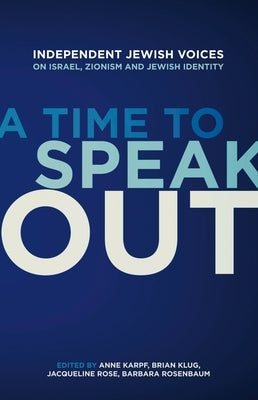 A Time to Speak Out: Independent Jewish Voices on Israel, Zionism and Jewish Identity by Karpf, Anne